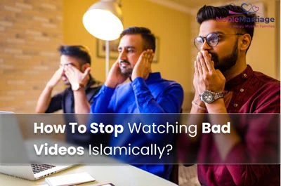 How To Stop Watching Bad Videos Islamically?